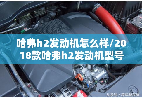 哈弗h2发动机怎么样/2018款哈弗h2发动机型号