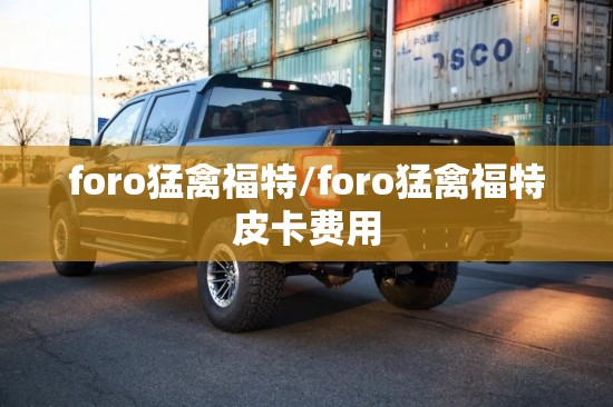 foro猛禽福特/foro猛禽福特皮卡费用