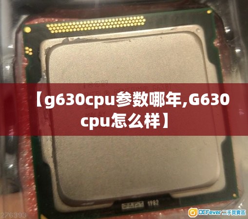 【g630cpu参数哪年,G630cpu怎么样】