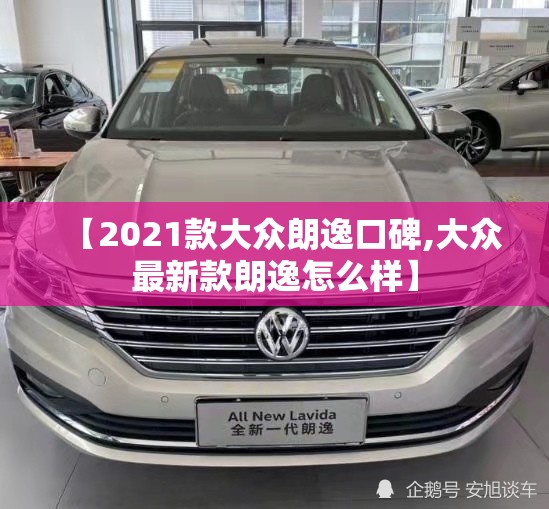 【2021款大众朗逸口碑,大众最新款朗逸怎么样】
