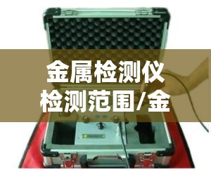 金属检测仪检测范围/金属检测仪器检测方法 金属检测仪检测范围/金属检测仪器检测方法