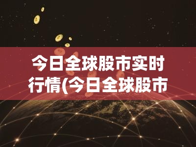 今日全球股市实时行情(今日全球股市实时行情走势) 今日全球股市实时行情(今日全球股市实时行情走势)