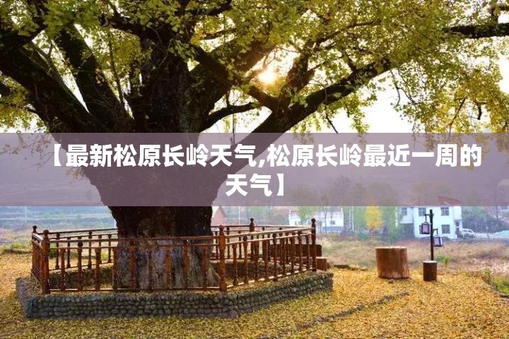 【最新松原长岭天气,松原长岭最近一周的天气】