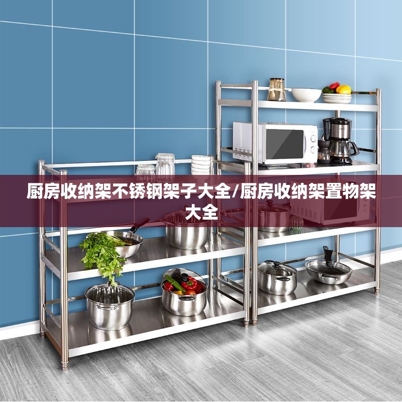 厨房收纳架不锈钢架子大全/厨房收纳架置物架大全
