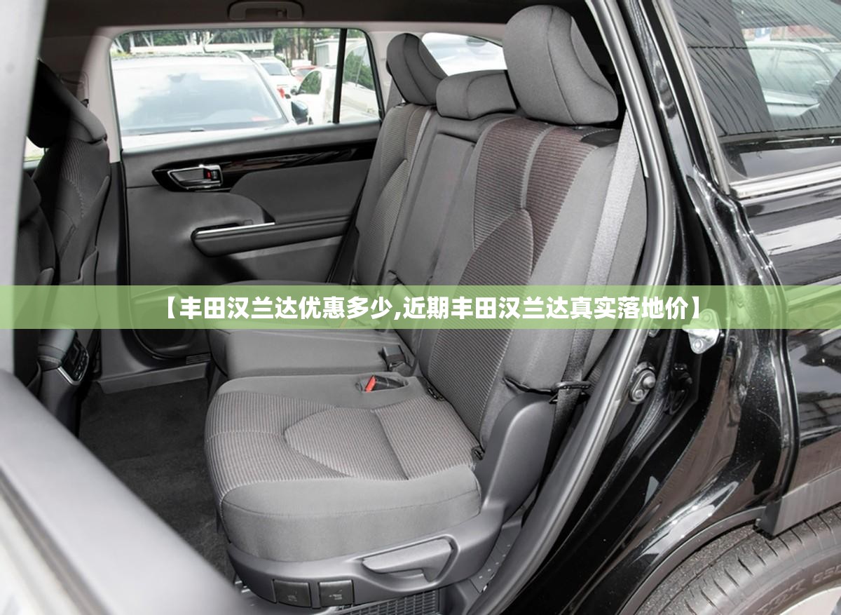 【丰田汉兰达优惠多少,近期丰田汉兰达真实落地价】