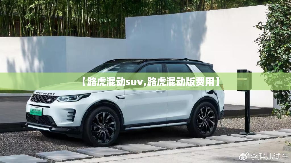 【路虎混动suv,路虎混动版费用】