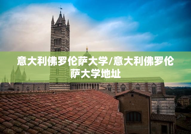 意大利佛罗伦萨大学/意大利佛罗伦萨大学地址