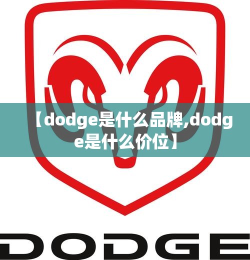 【dodge是什么品牌,dodge是什么价位】