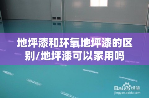 地坪漆和环氧地坪漆的区别/地坪漆可以家用吗