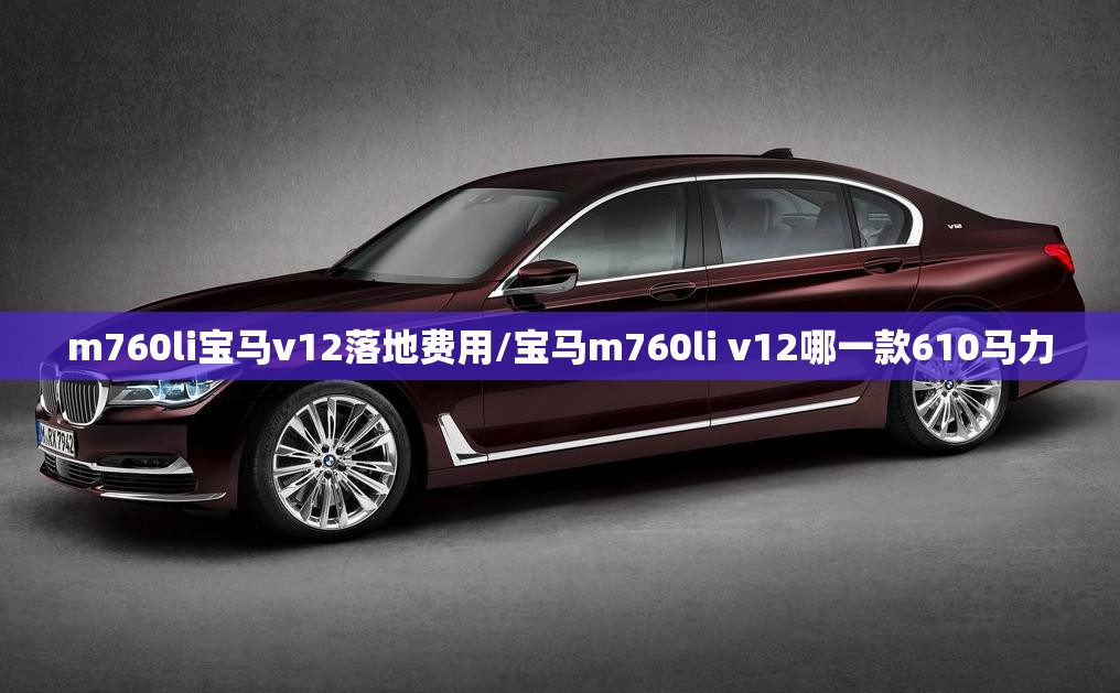 m760li宝马v12落地费用/宝马m760li v12哪一款610马力