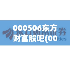 000506东方财富股吧(000776东方财富股吧)