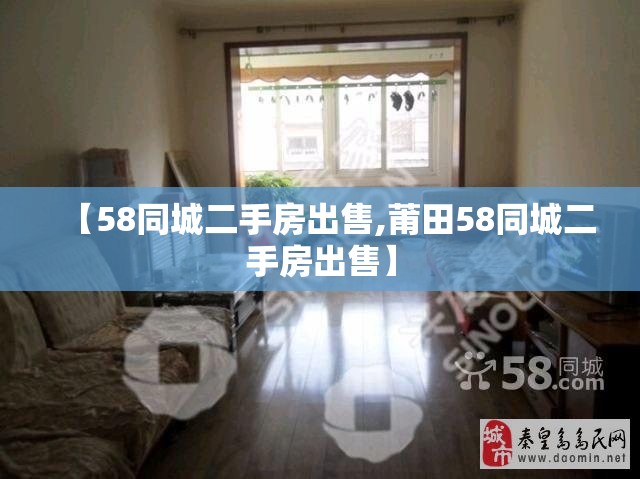 【58同城二手房出售,莆田58同城二手房出售】