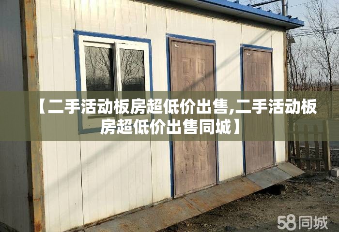 【二手活动板房超低价出售,二手活动板房超低价出售同城】