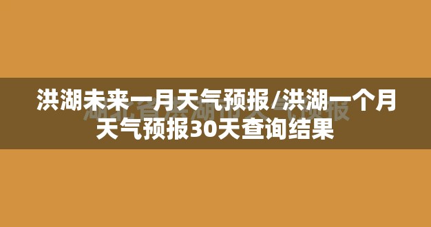 洪湖未来一月天气预报/洪湖一个月天气预报30天查询结果