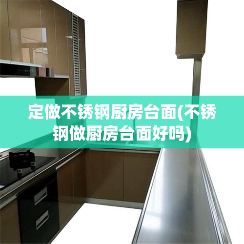 定做不锈钢厨房台面(不锈钢做厨房台面好吗)