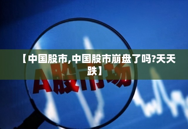 【中国股市,中国股市崩盘了吗?天天跌】