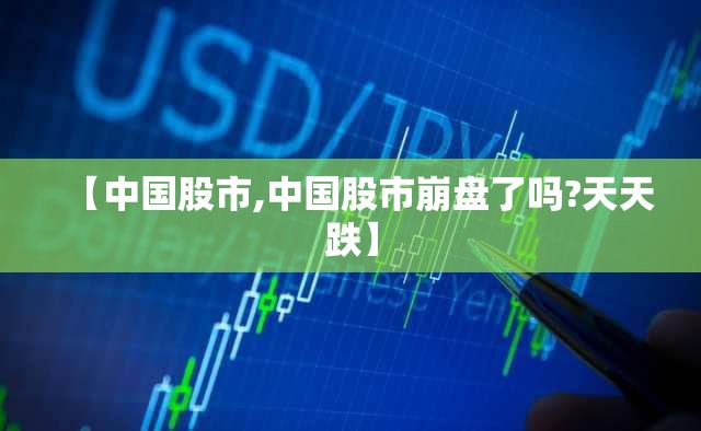 【中国股市,中国股市崩盘了吗?天天跌】
