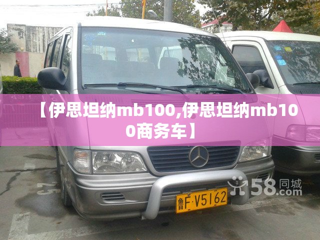 【伊思坦纳mb100,伊思坦纳mb100商务车】
