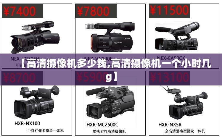 【高清摄像机多少钱,高清摄像机一个小时几g】