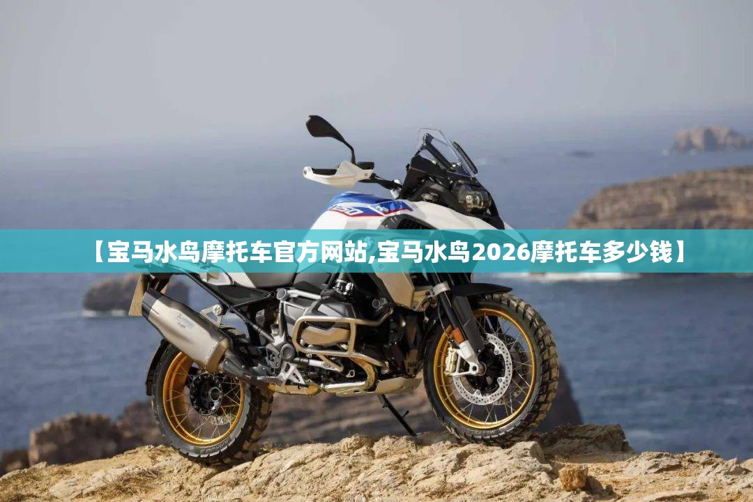【宝马水鸟摩托车官方网站,宝马水鸟2026摩托车多少钱】