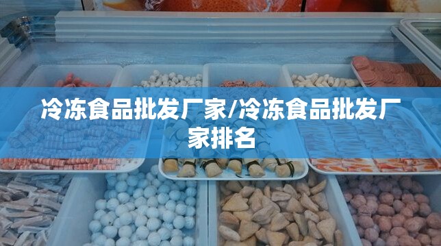 冷冻食品批发厂家/冷冻食品批发厂家排名