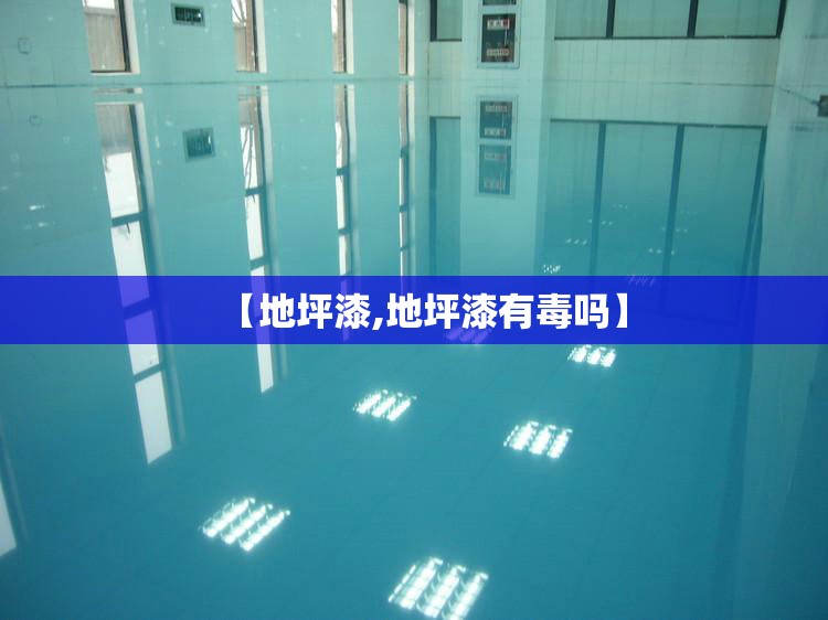 【地坪漆,地坪漆有毒吗】