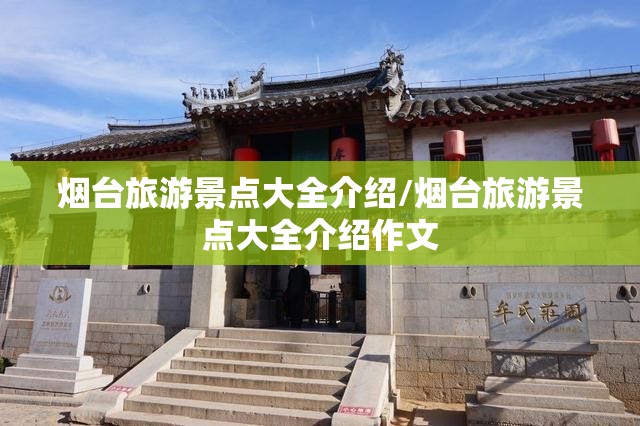 烟台旅游景点大全介绍/烟台旅游景点大全介绍作文