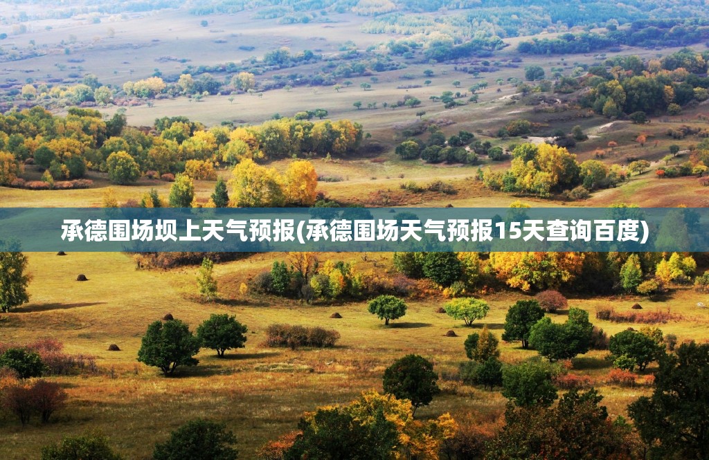 承德围场坝上天气预报(承德围场天气预报15天查询百度)