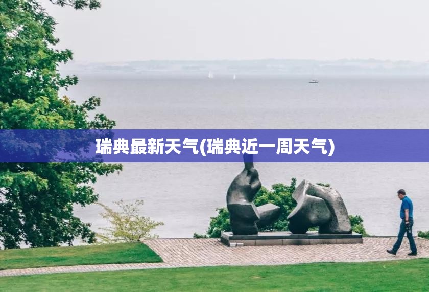 瑞典最新天气(瑞典近一周天气)