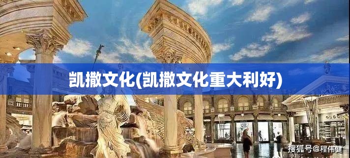 凯撒文化(凯撒文化重大利好) 凯撒文化(凯撒文化重大利好)