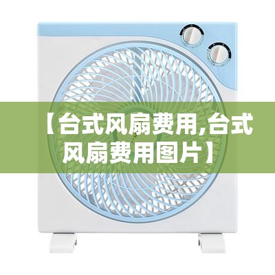 【台式风扇费用,台式风扇费用图片】