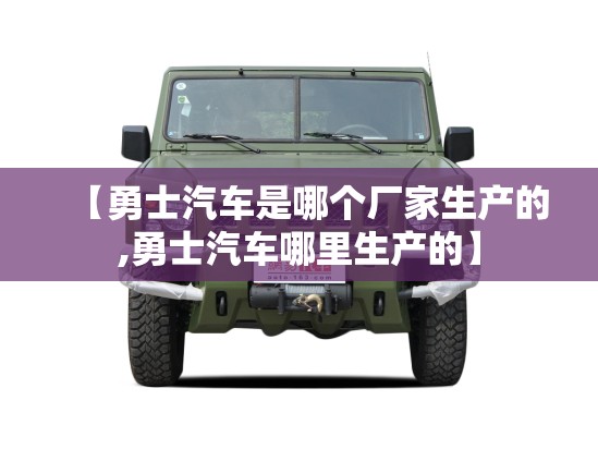 【勇士汽车是哪个厂家生产的,勇士汽车哪里生产的】