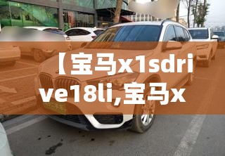 【宝马x1sdrive18li,宝马x1sdrive18li尊享型是什么配置 档次】