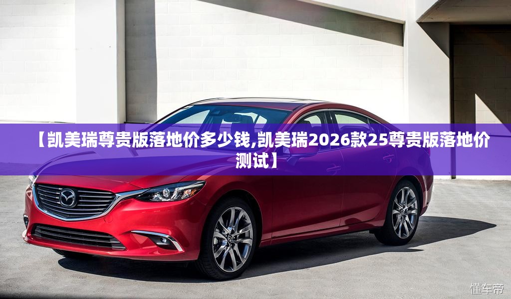 【凯美瑞尊贵版落地价多少钱,凯美瑞2026款25尊贵版落地价测试】