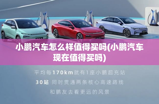 小鹏汽车怎么样值得买吗(小鹏汽车现在值得买吗)