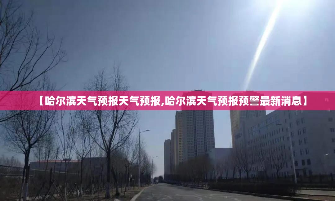【哈尔滨天气预报天气预报,哈尔滨天气预报预警最新消息】 【哈尔滨天气预报天气预报,哈尔滨天气预报预警最新消息】