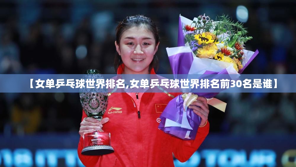 【女单乒乓球世界排名,女单乒乓球世界排名前30名是谁】