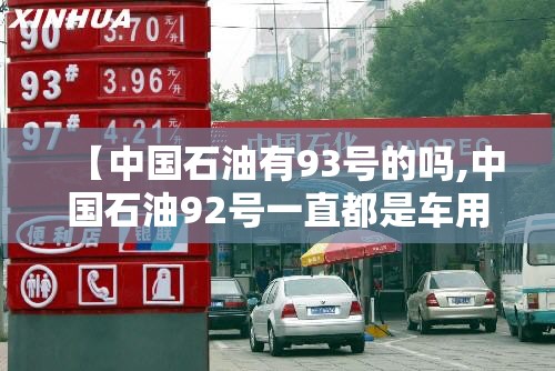 【中国石油有93号的吗,中国石油92号一直都是车用乙醇汽油吗】