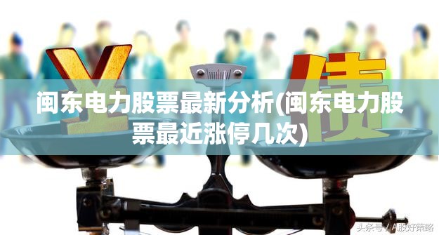 闽东电力股票最新分析(闽东电力股票最近涨停几次)