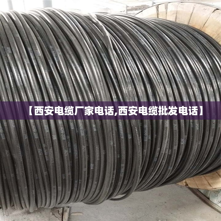 【西安电缆厂家电话,西安电缆批发电话】 【西安电缆厂家电话,西安电缆批发电话】