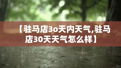 【驻马店3o天内天气,驻马店30天天气怎么样】