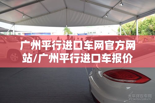 广州平行进口车网官方网站/广州平行进口车报价