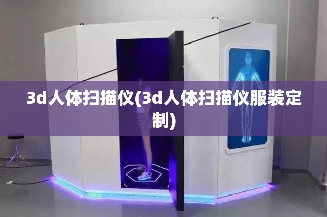 3d人体扫描仪(3d人体扫描仪服装定制)