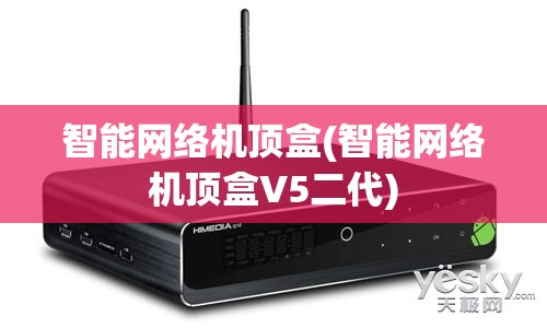 智能网络机顶盒(智能网络机顶盒V5二代)