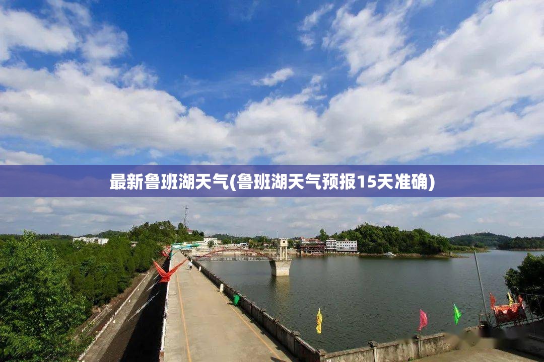 最新鲁班湖天气(鲁班湖天气预报15天准确) 最新鲁班湖天气(鲁班湖天气预报15天准确)