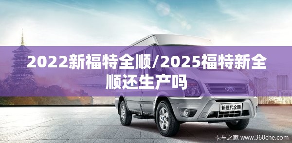 2022新福特全顺/2025福特新全顺还生产吗