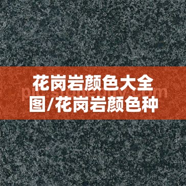 花岗岩颜色大全图/花岗岩颜色种类