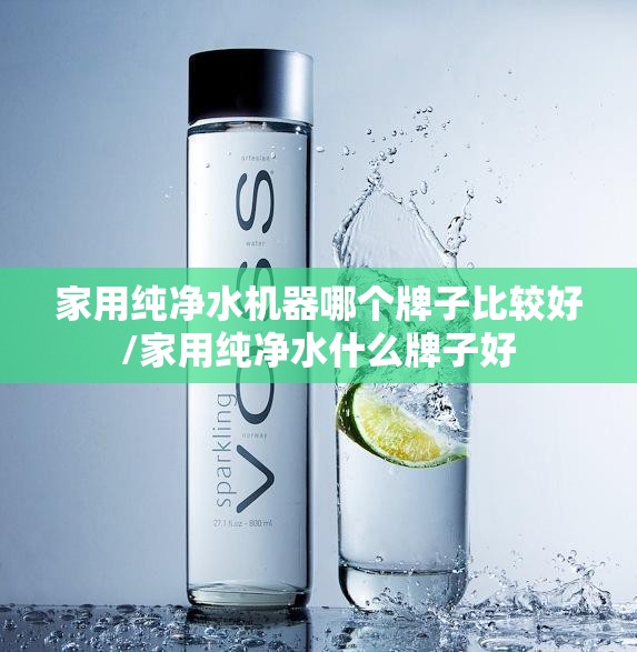 家用纯净水机器哪个牌子比较好/家用纯净水什么牌子好 家用纯净水机器哪个牌子比较好/家用纯净水什么牌子好