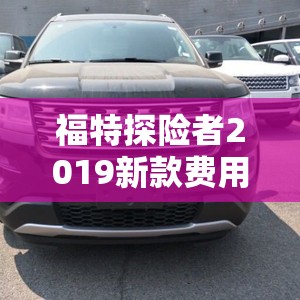 福特探险者2019新款费用/福特探险者2014款进口费用