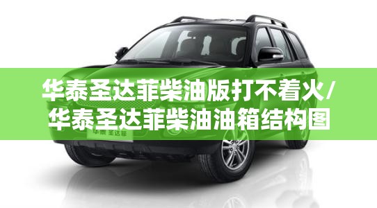 华泰圣达菲柴油版打不着火/华泰圣达菲柴油油箱结构图 华泰圣达菲柴油版打不着火/华泰圣达菲柴油油箱结构图